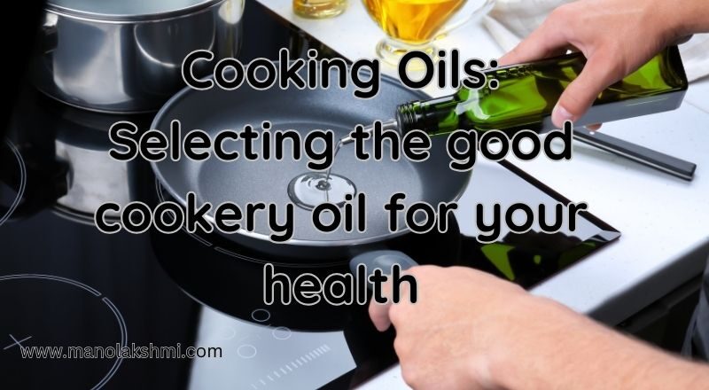 Cooking Oils: Selecting the good cookery oil for your health