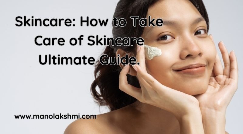 Skin care: How to Take Care of Skincare Ultimate Guide.