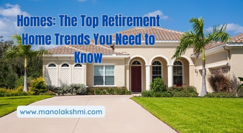 Homes: The Top Retirement Home Trends You Need to Know