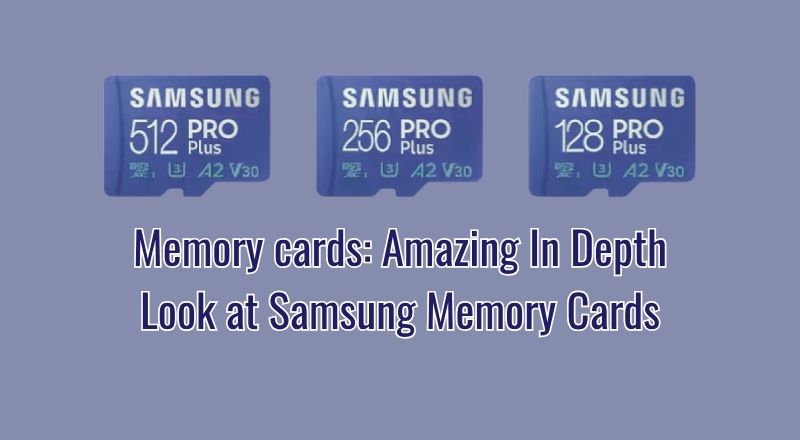 Memory cards: Amazing In Depth Look at Samsung Memory Cards