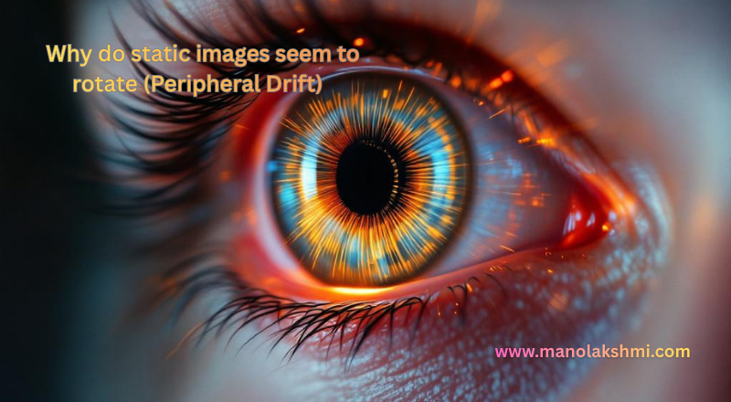 Why do static images seem to rotate (Peripheral Drift)