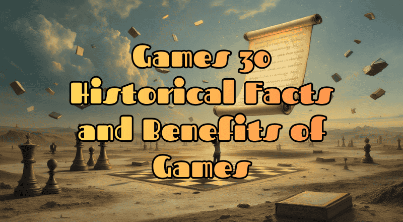 Games 30 Historical Facts and Benefits of Games